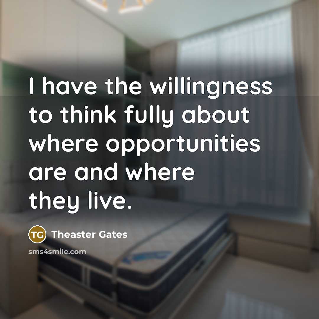“I have the willingness to think fully about where opportunities…” quote by Theaster Gates