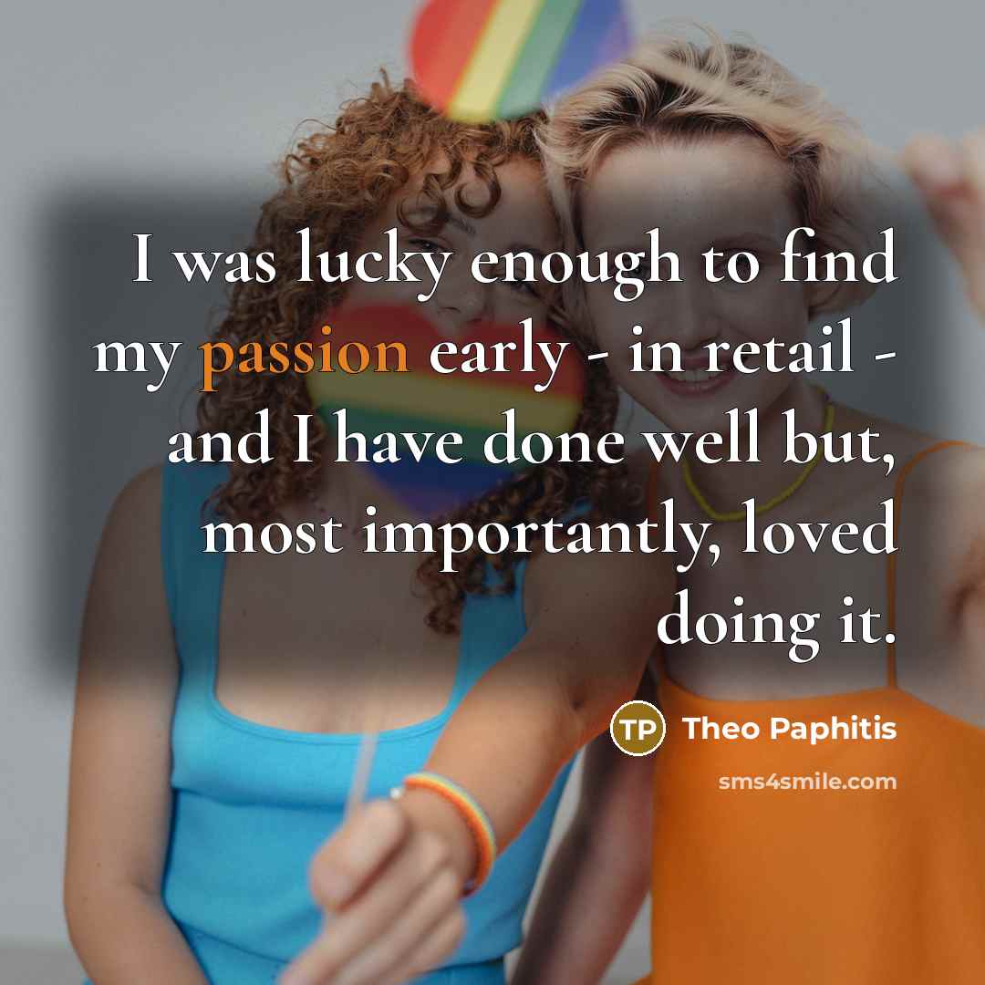 “I was lucky enough to find my passion early -…” quote by Theo Paphitis