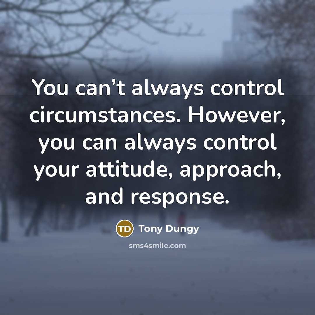 “You can’t always control circumstances. However, you can always control…” quote by Tony Dungy