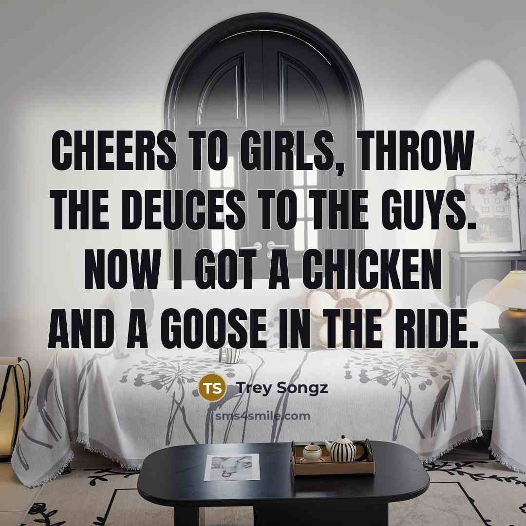 “Cheers to girls, throw the deuces to the guys. Now…” quote by Trey Songz