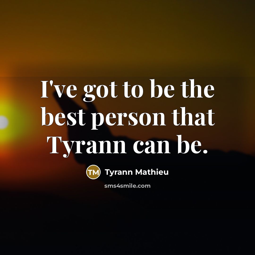 “I've got to be the best person that Tyrann can…” quote by Tyrann Mathieu