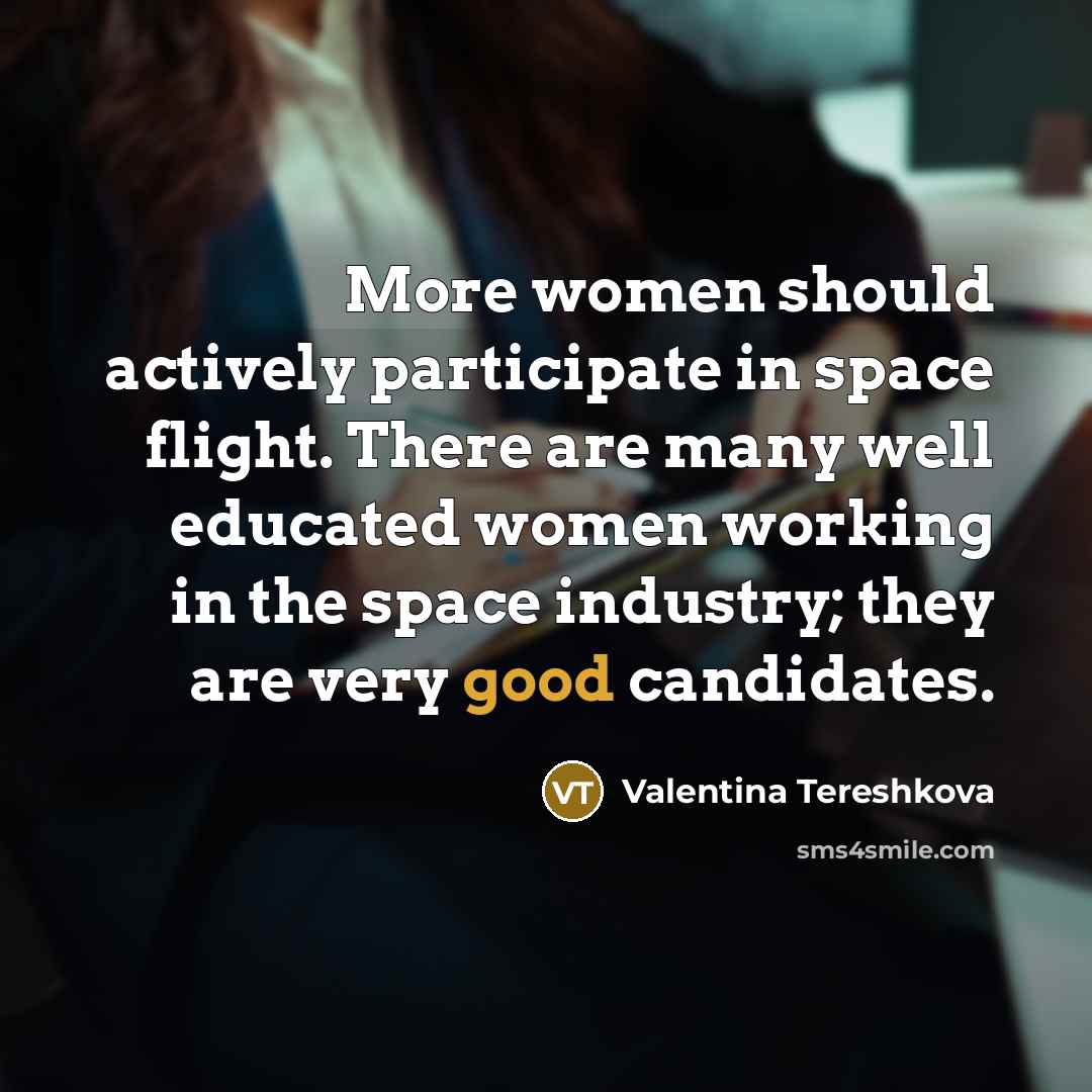 “More women should actively participate in space flight. There are…” quote by Valentina Tereshkova