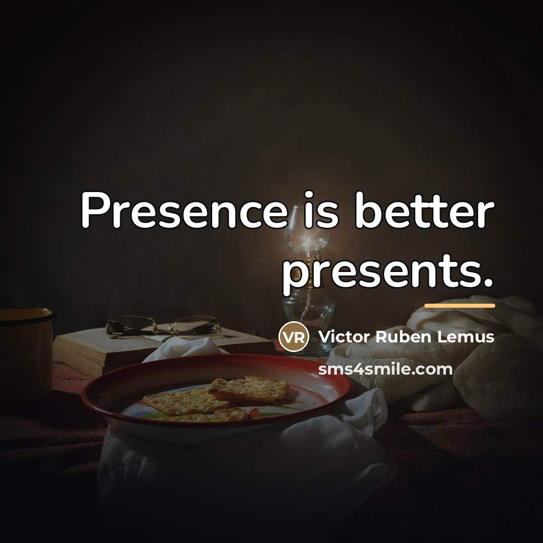 “Presence is better presents.…” quote by Victor Ruben Lemus
