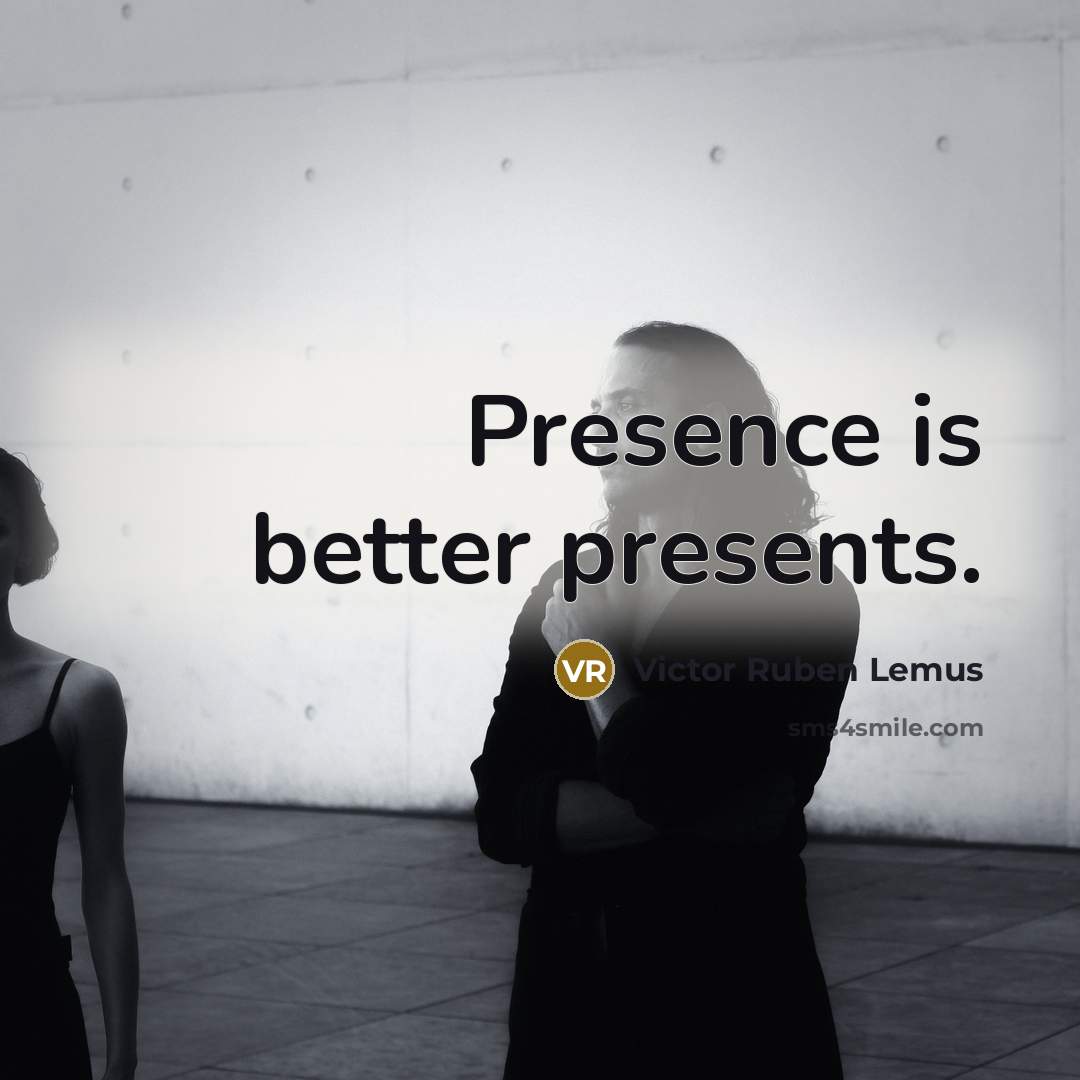 “Presence is better presents.” quote by Victor Ruben Lemus