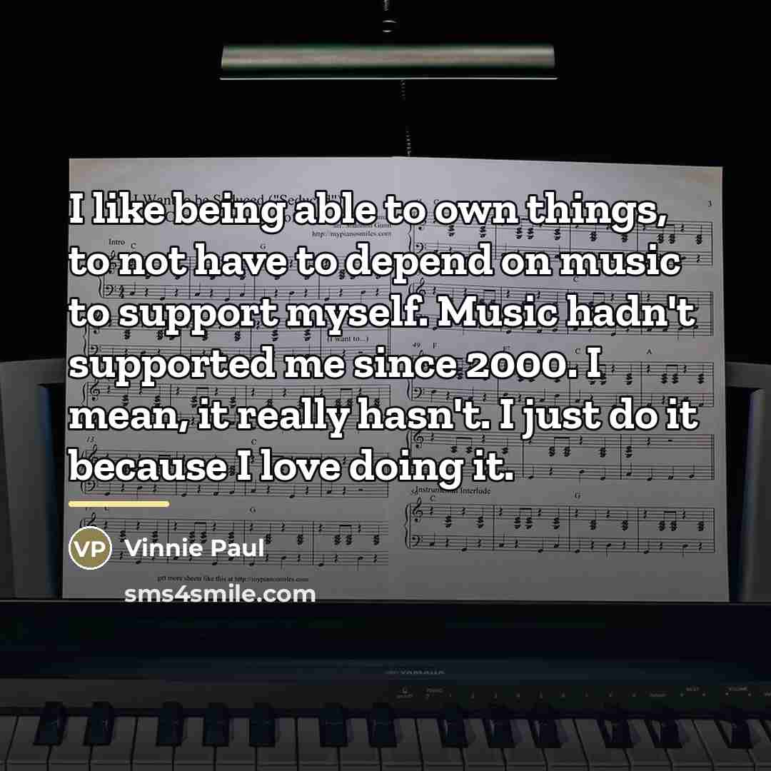 “I like being able to own things, to not have…” quote by Vinnie Paul