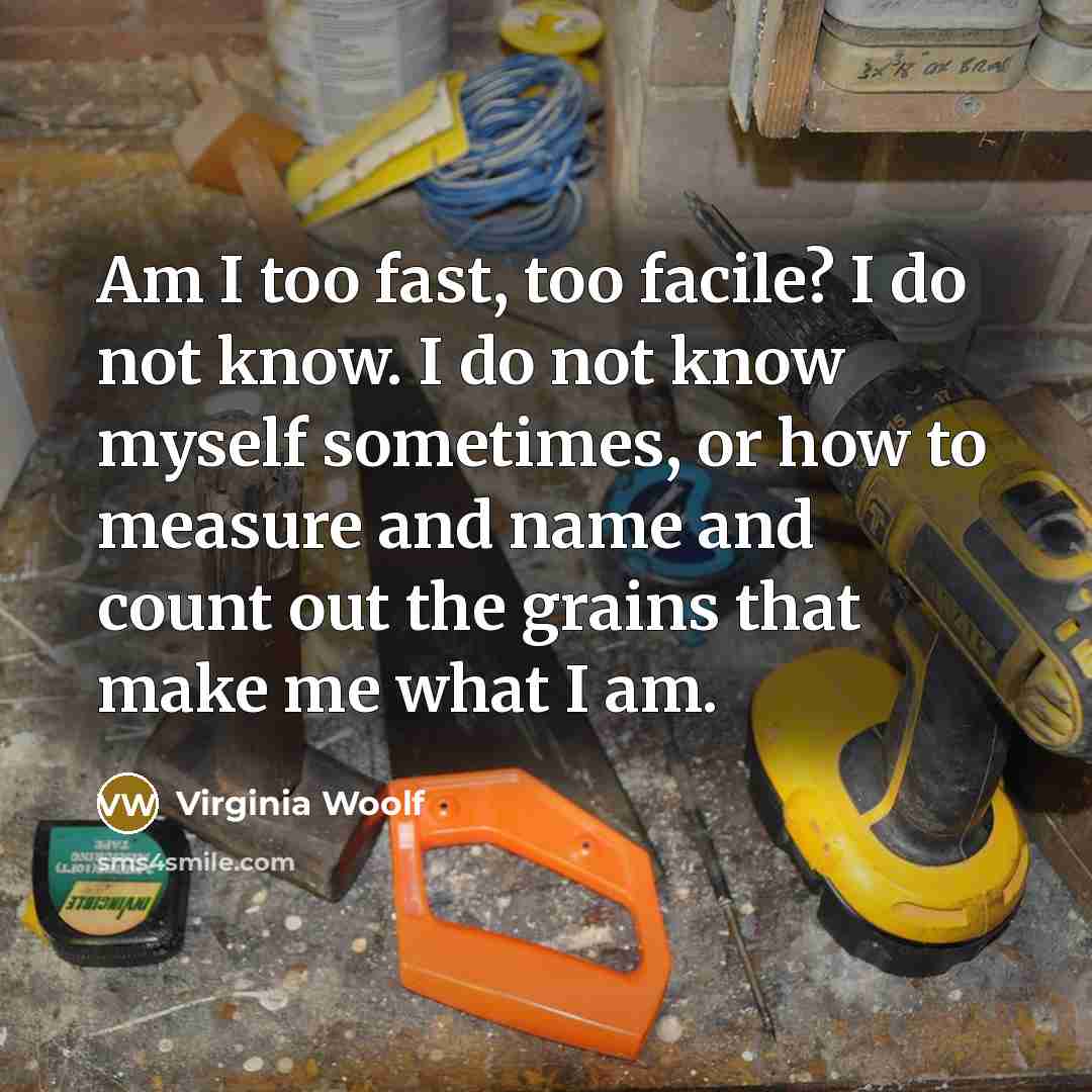 “Am I too fast, too facile? I do not know.…” quote by Virginia Woolf