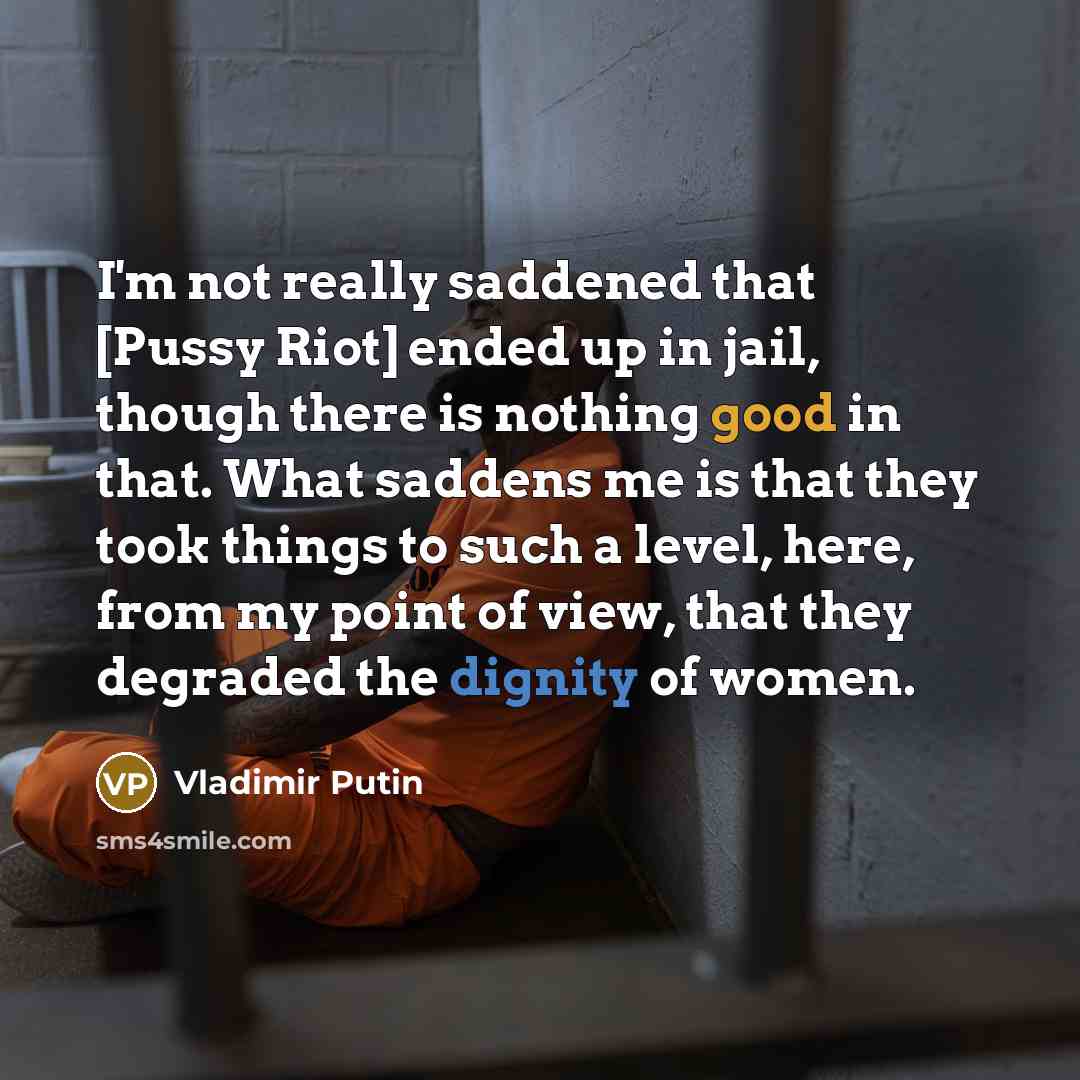 “I'm not really saddened that [Pussy Riot] ended up in…” quote by Vladimir Putin