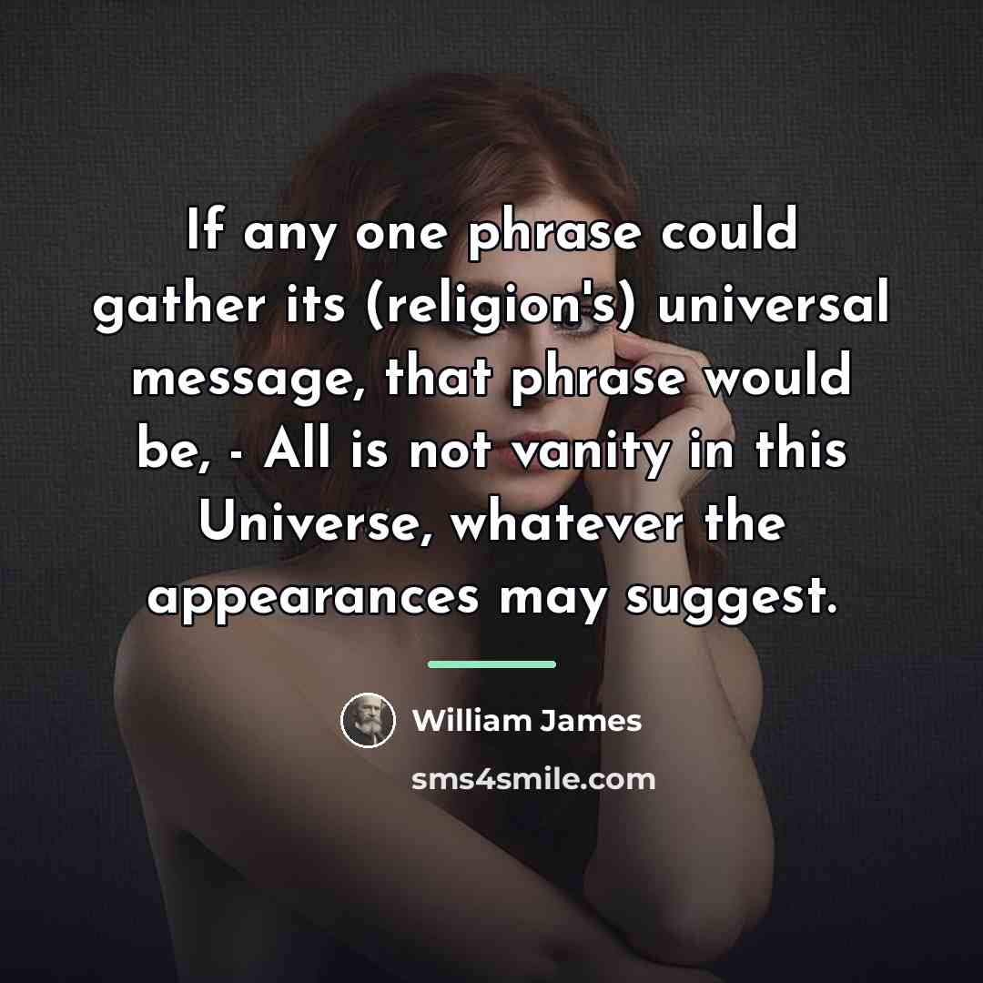 “If any one phrase could gather its (religion's) universal message,…” quote by William James