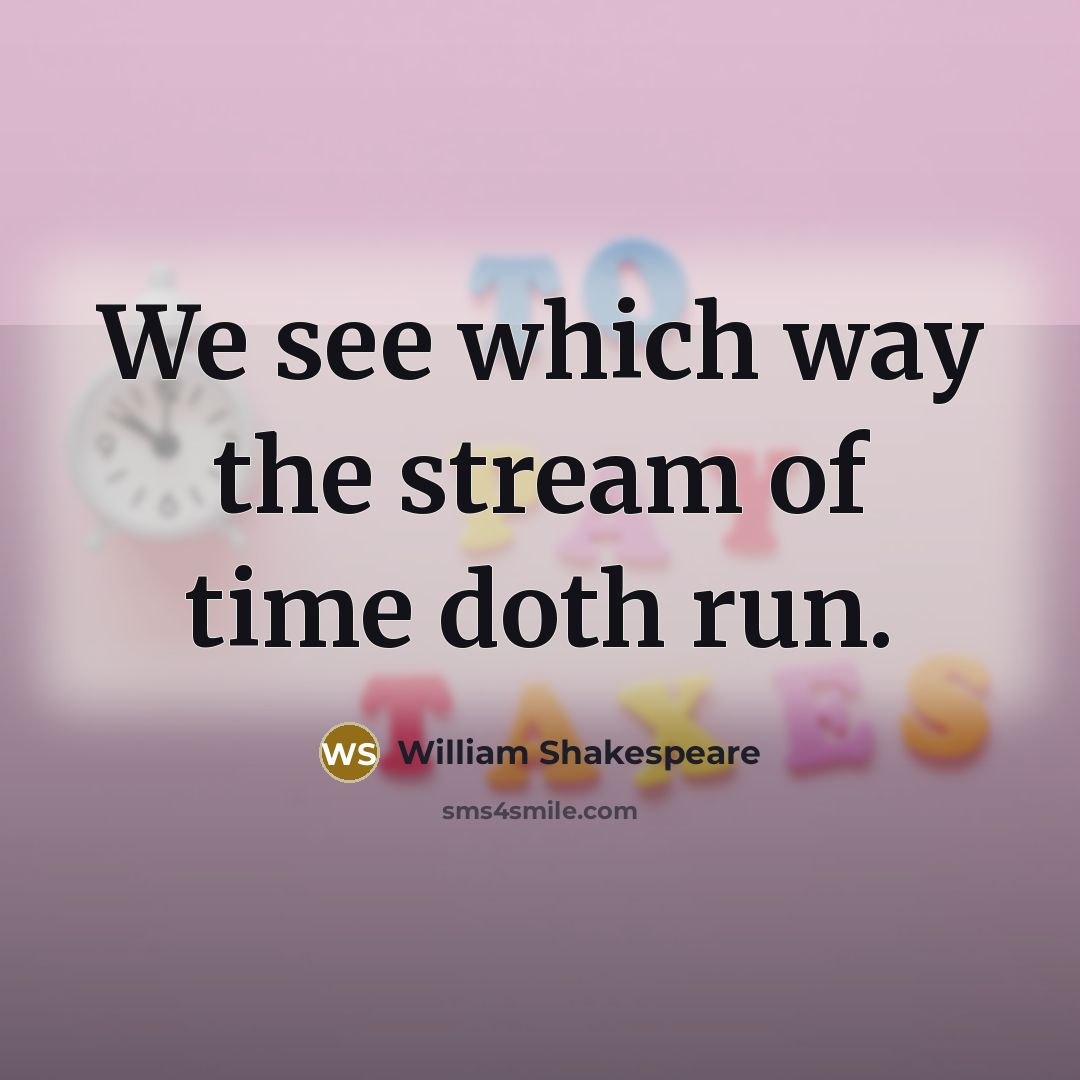 “We see which way the stream of time doth run.…” quote by William Shakespeare