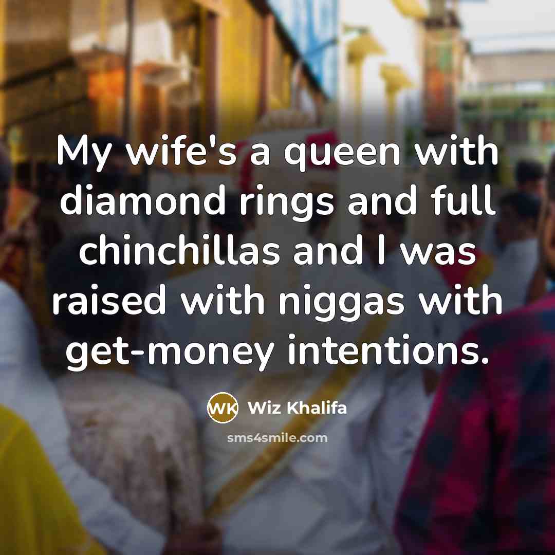 “My wife's a queen with diamond rings and full chinchillas…” quote by Wiz Khalifa
