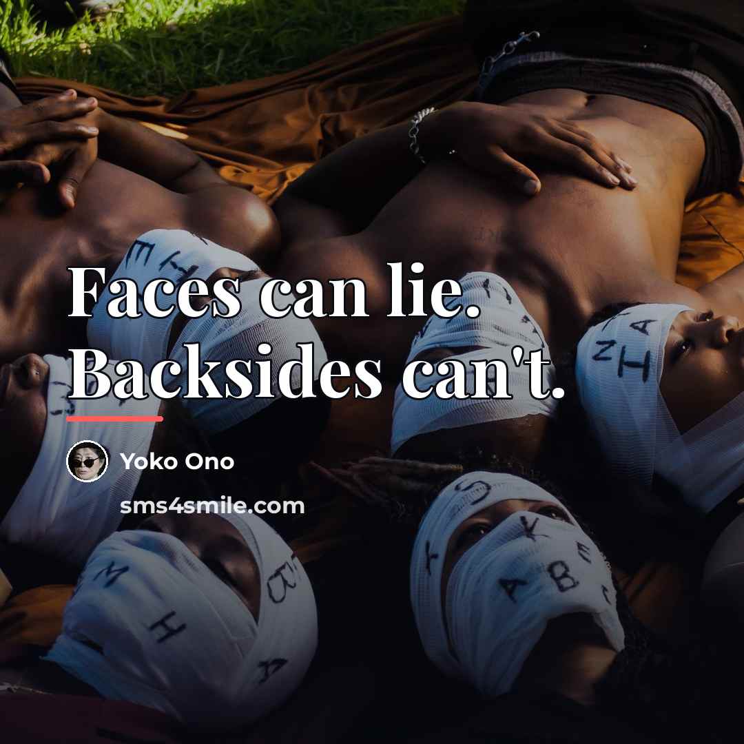 “Faces can lie. Backsides can't.…” quote by Yoko Ono