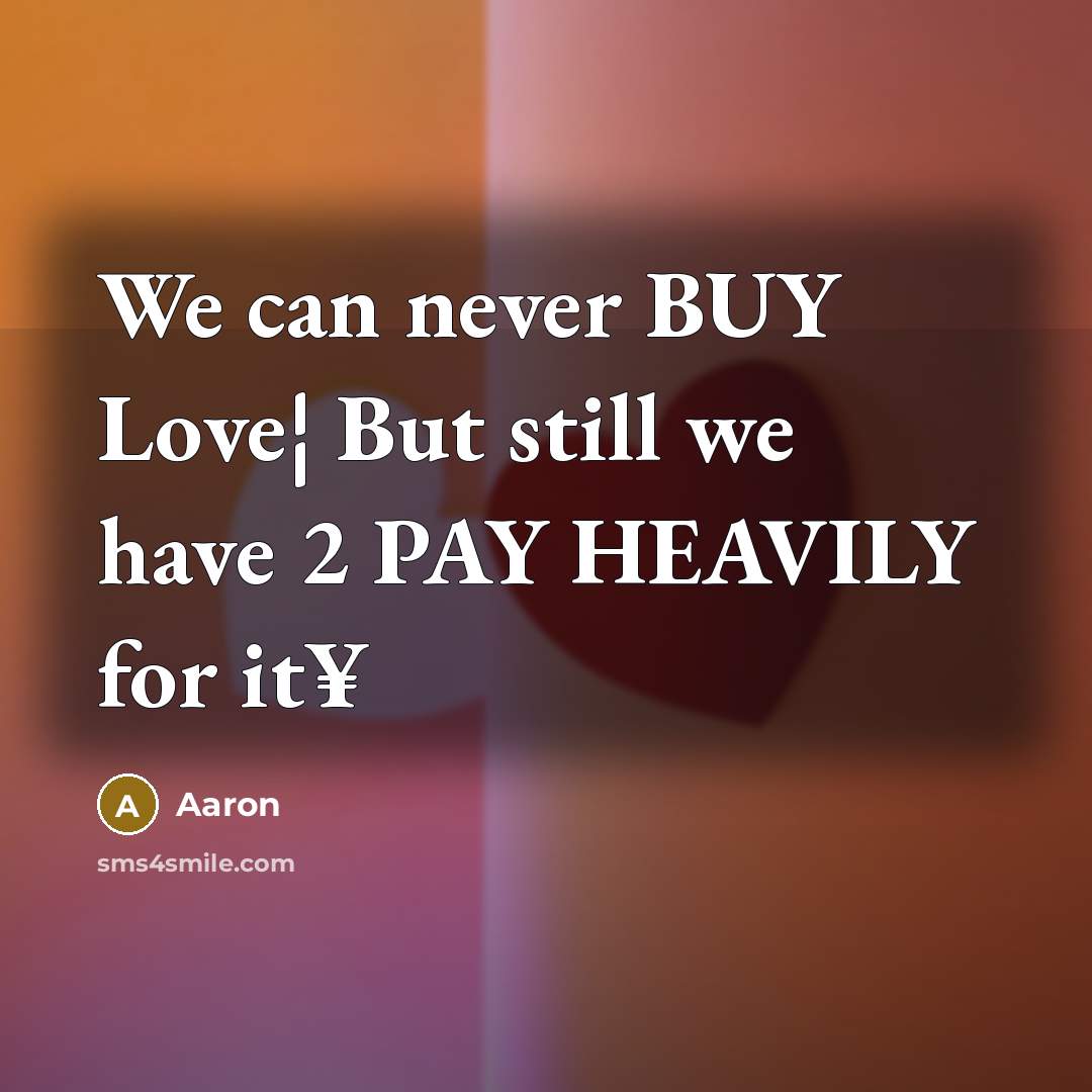 “We can never BUY Love¦ But still we have 2…” quote by AaRon