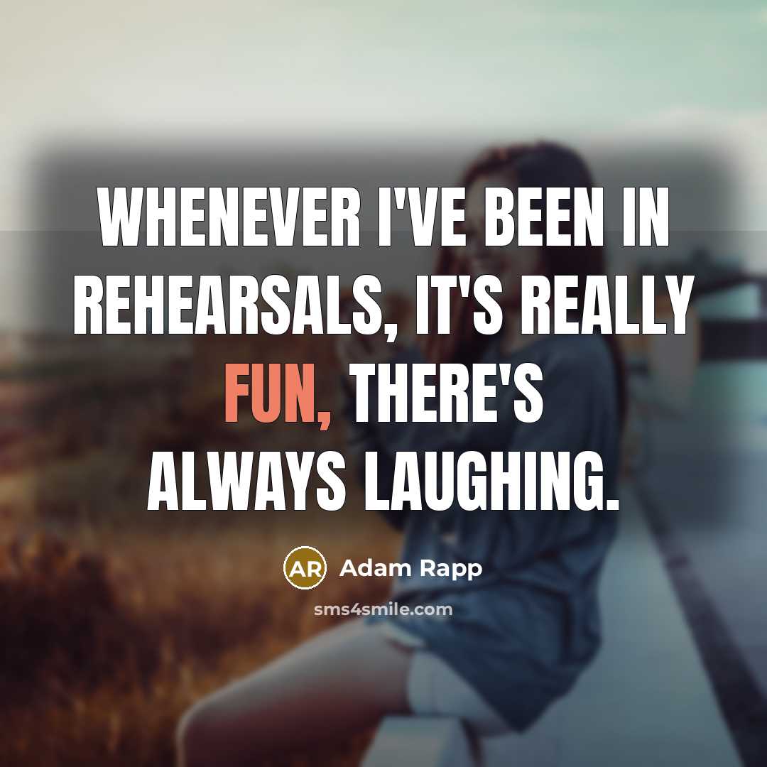 “Whenever I've been in rehearsals, it's really fun, there's always…” quote by Adam Rapp