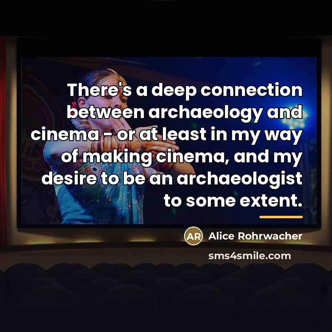 “There's a deep connection between archaeology and cinema - or…” quote by Alice Rohrwacher