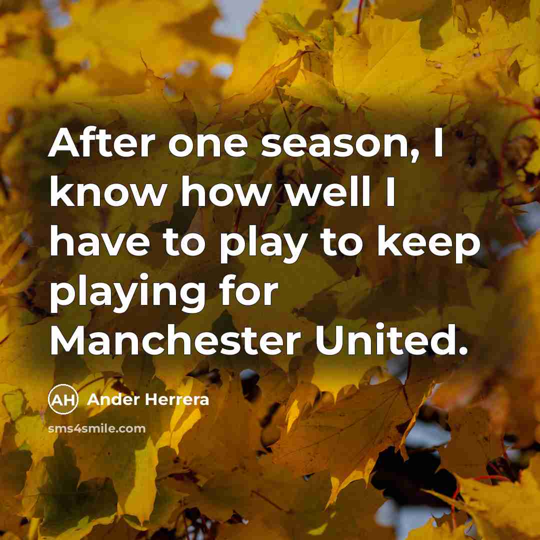 “After one season, I know how well I have to…” quote by Ander Herrera