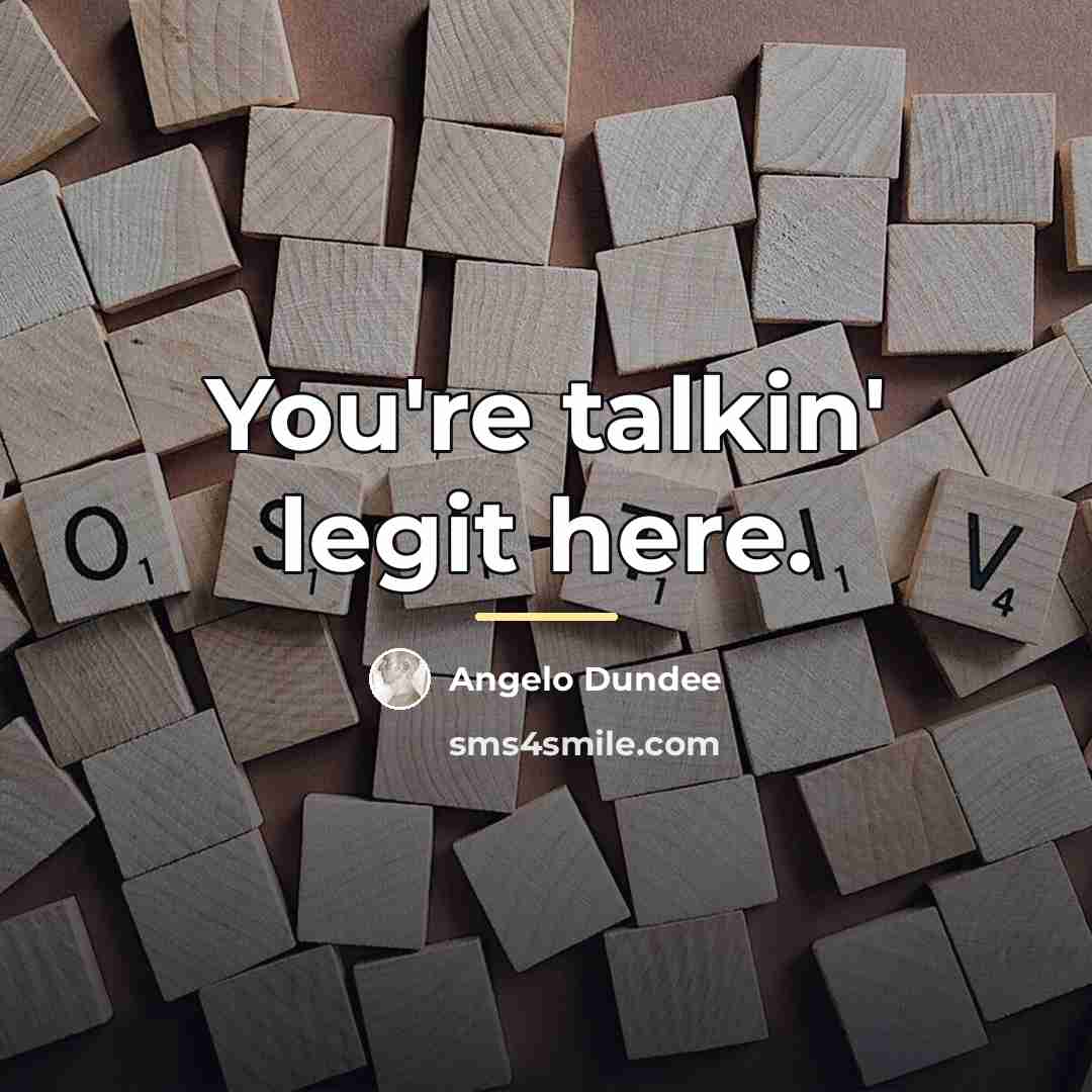 “You're talkin' legit here.…” quote by Angelo Dundee