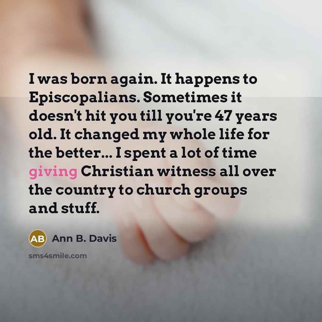“I was born again. It happens to Episcopalians. Sometimes it…” quote by Ann B. Davis
