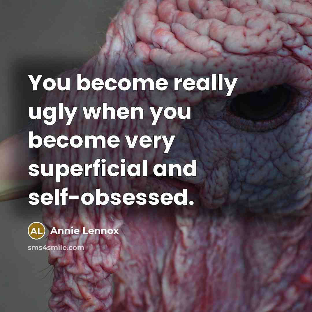 “You become really ugly when you become very superficial and…” quote by Annie Lennox