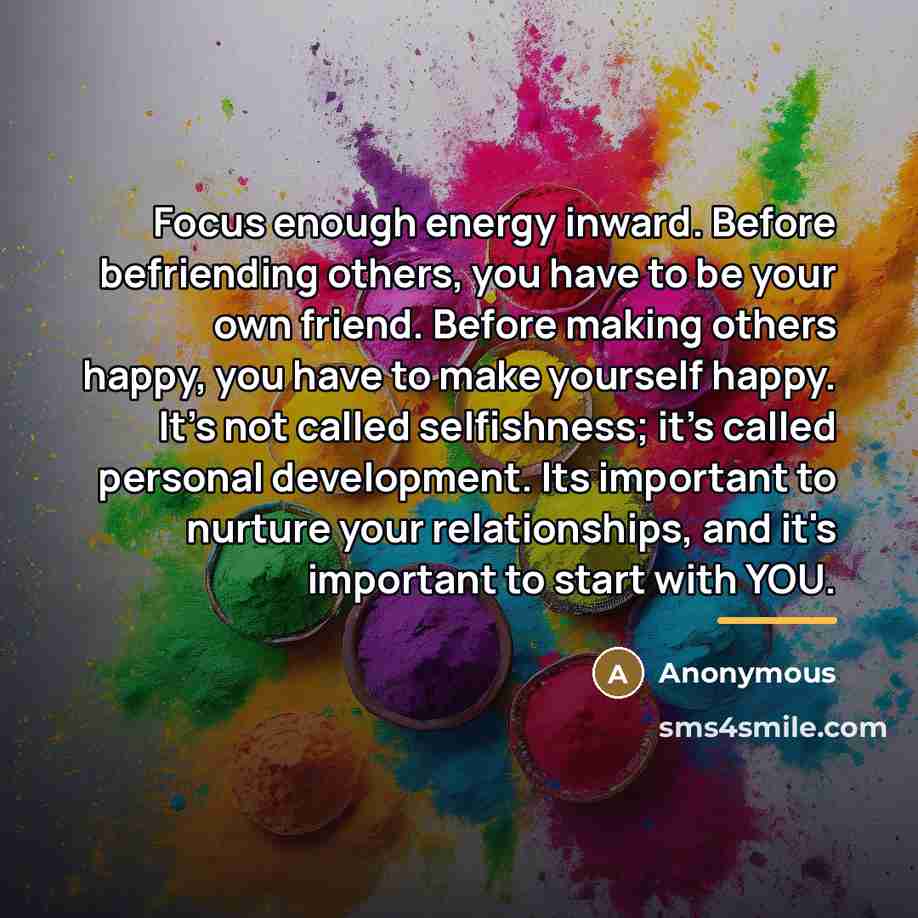 “Focus enough energy inward. Before befriending others, you have to…” quote by Anonymous