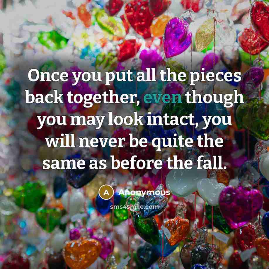 “Once you put all the pieces back together, even though…” quote by Anonymous