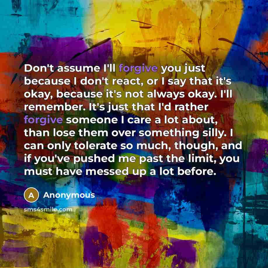 “Don't assume I'll forgive you just because I don't react,…” quote by Anonymous