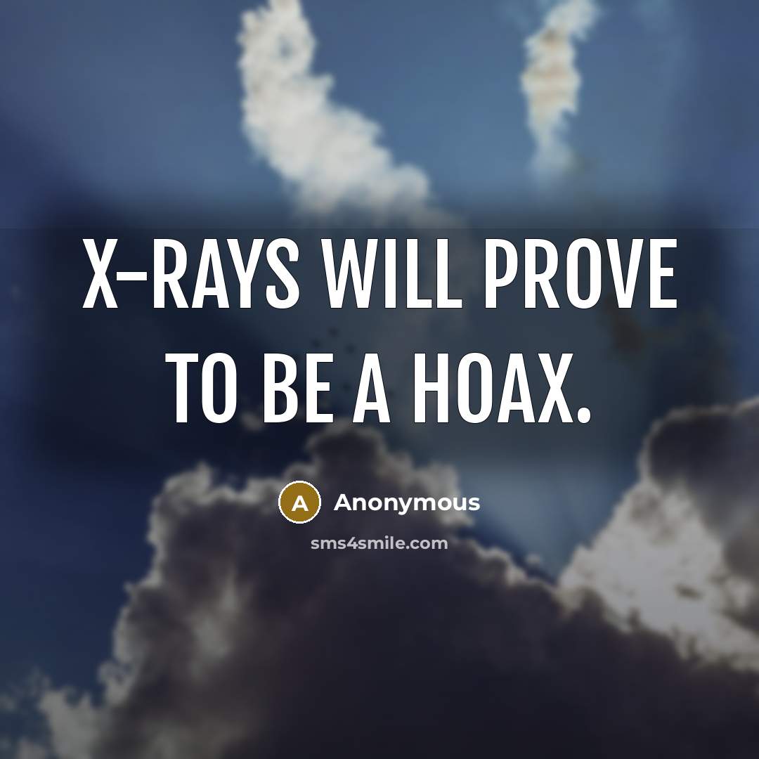 “X-rays will prove to be a hoax.” quote by Anonymous