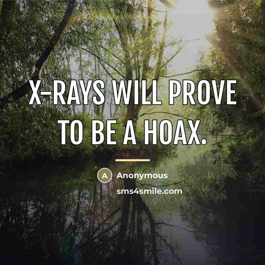 “X-rays will prove to be a hoax.…” quote by Anonymous