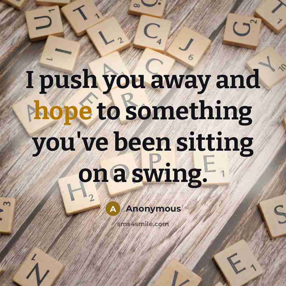 “I push you away and hope to something you've been sitting on a swing.” quote by Anonymous