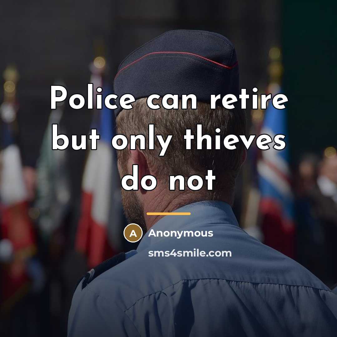 “Police can retire but only thieves do not…” quote by Anonymous