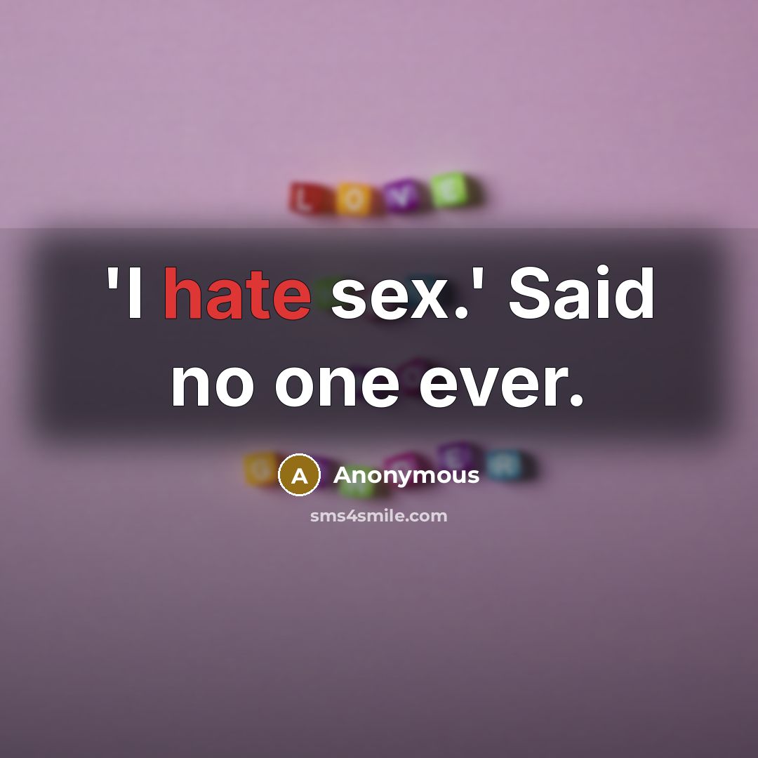 “'I hate sex.' Said no one ever.…” quote by Anonymous