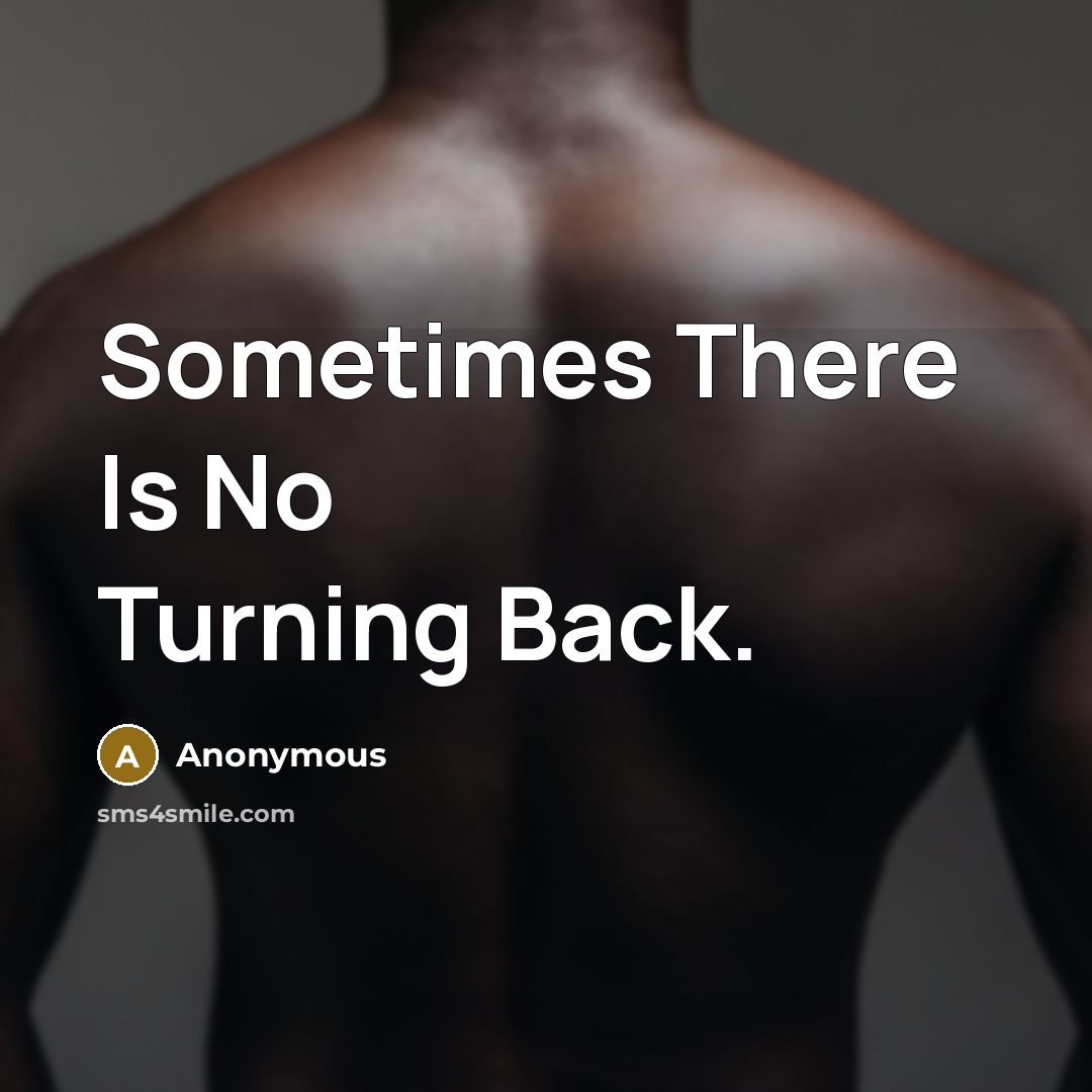 “Sometimes There Is No Turning Back.” quote by Anonymous