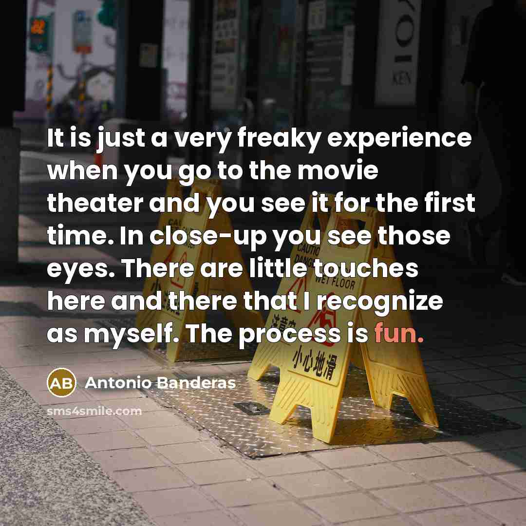 “It is just a very freaky experience when you go…” quote by Antonio Banderas