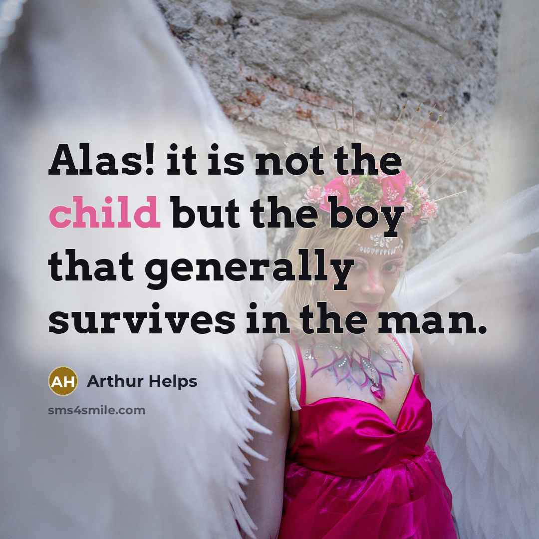 “Alas! it is not the child but the boy that…” quote by Arthur Helps