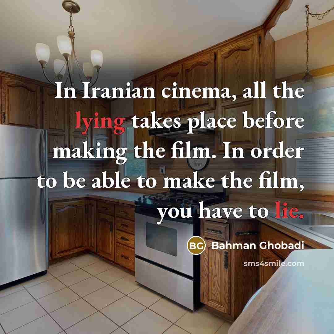 “In Iranian cinema, all the lying takes place before making…” quote by Bahman Ghobadi
