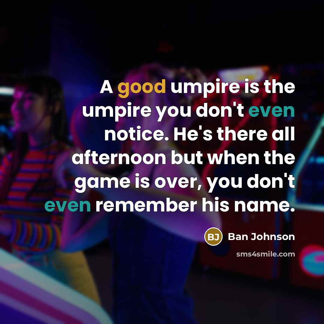 “A good umpire is the umpire you don't even notice.…” quote by Ban Johnson