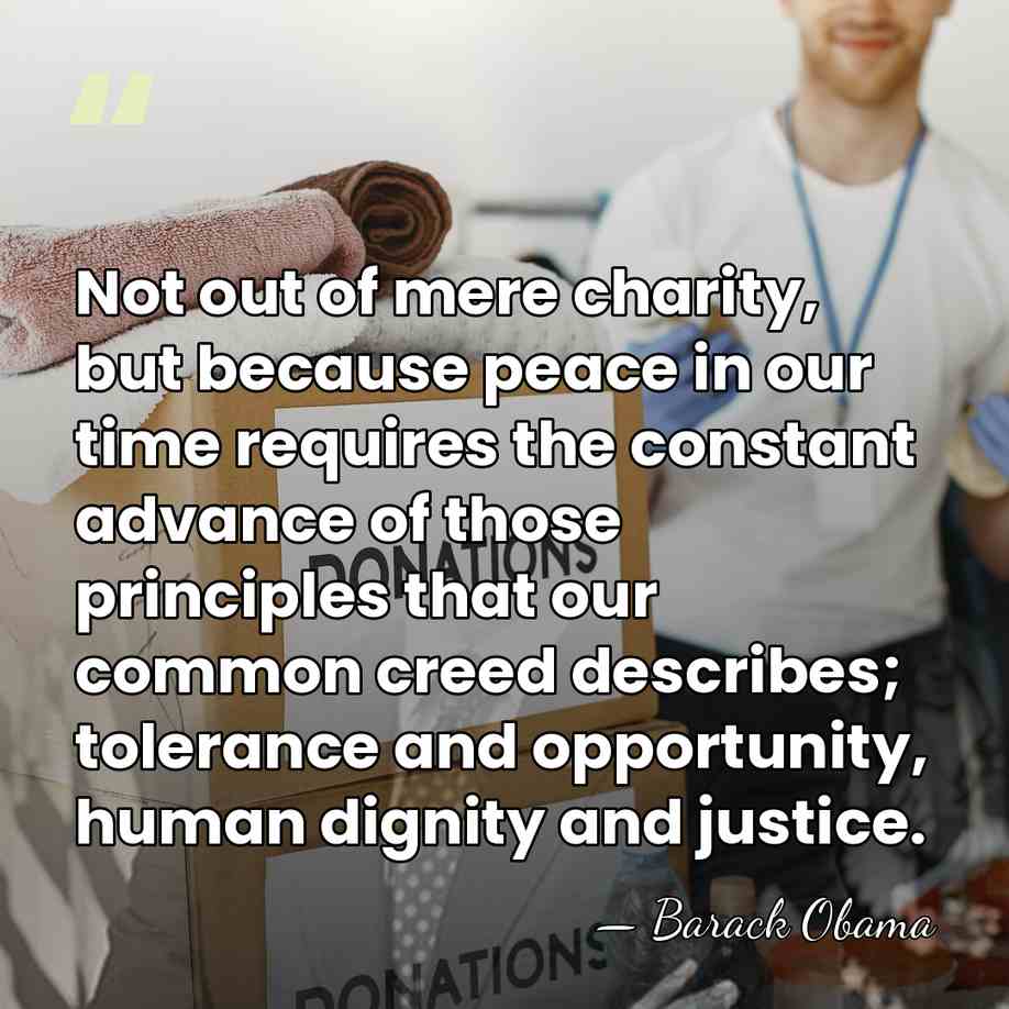 Not out of mere charity, but because peace in our time requires&hellip; - Barack Obama
