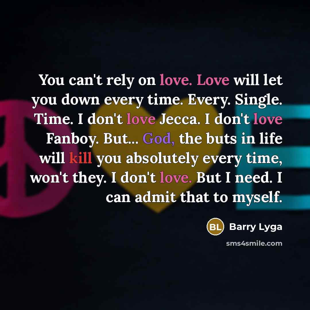 “You can't rely on love. Love will let you down…” quote by Barry Lyga