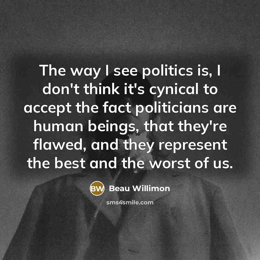 “The way I see politics is, I don't think it's…” quote by Beau Willimon