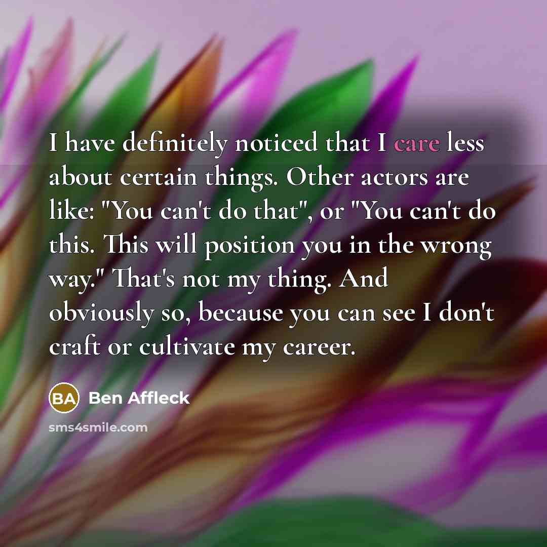 “I have definitely noticed that I care less about certain…” quote by Ben Affleck