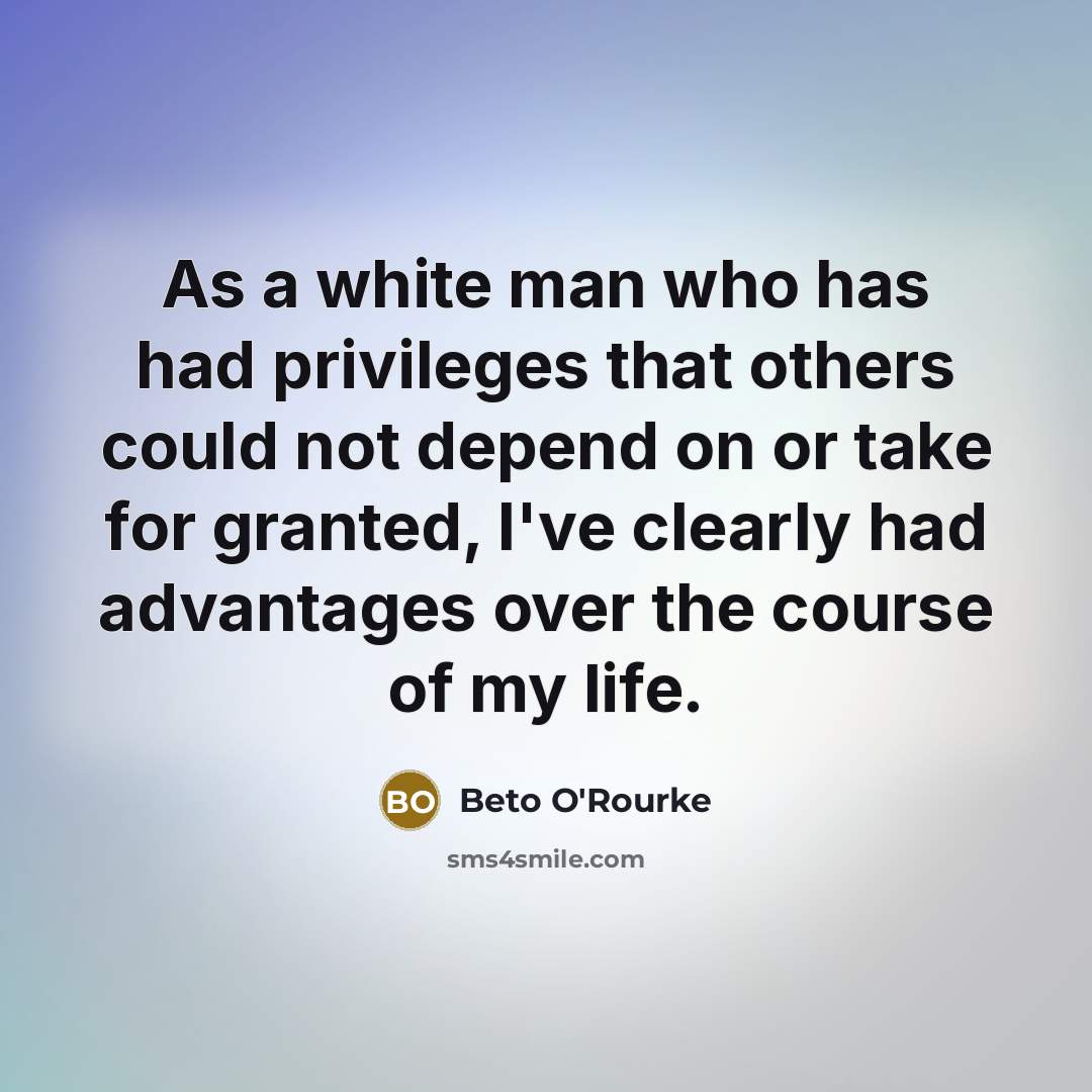 “As a white man who has had privileges that others…” quote by Beto O'Rourke