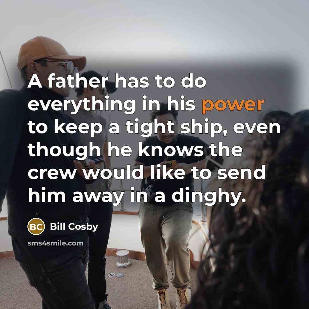 “A father has to do everything in his power to…” quote by Bill Cosby