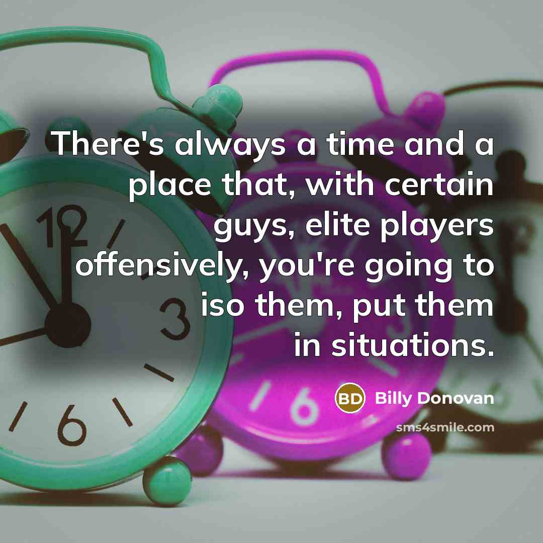 “There's always a time and a place that, with certain…” quote by Billy Donovan