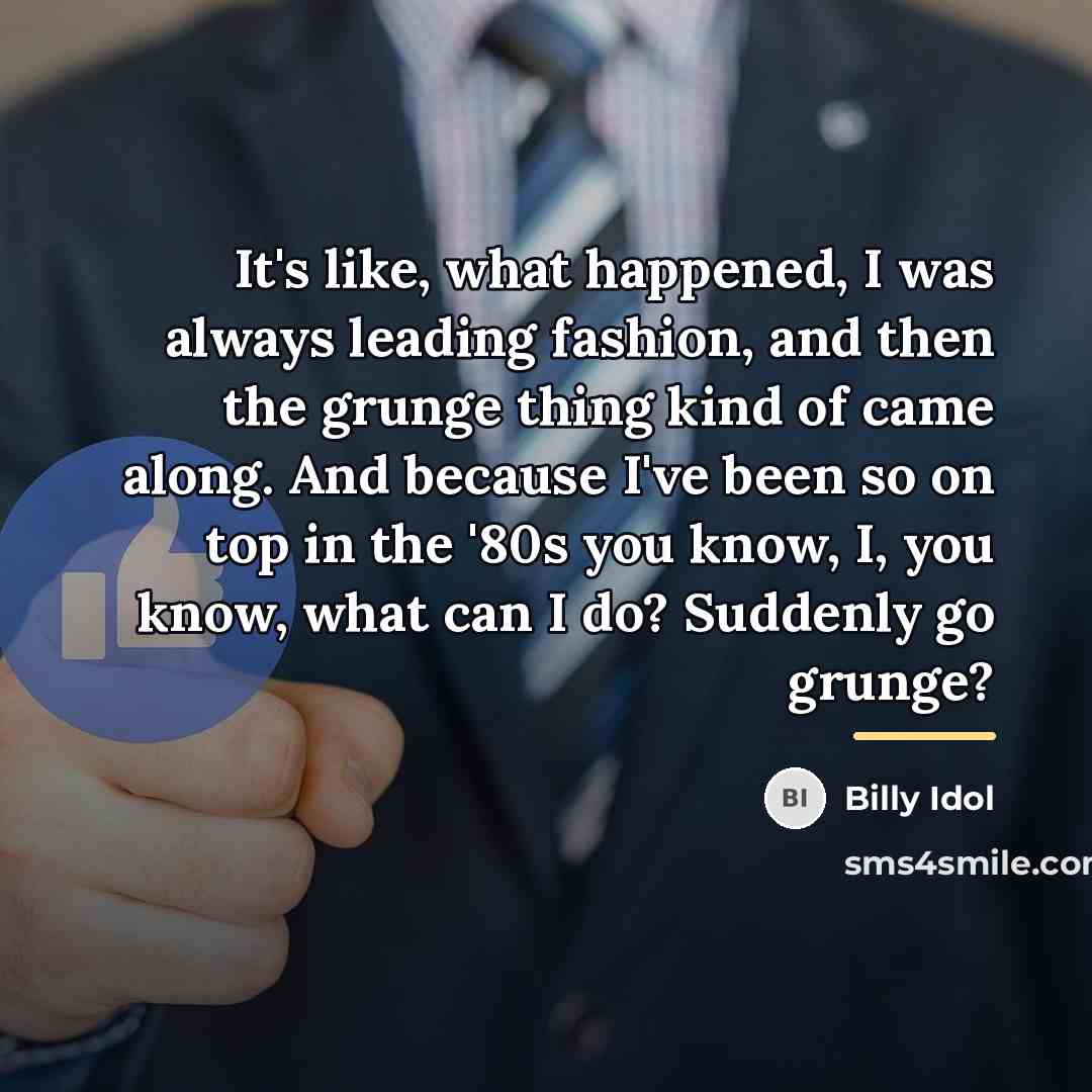 “It's like, what happened, I was always leading fashion, and…” quote by Billy Idol
