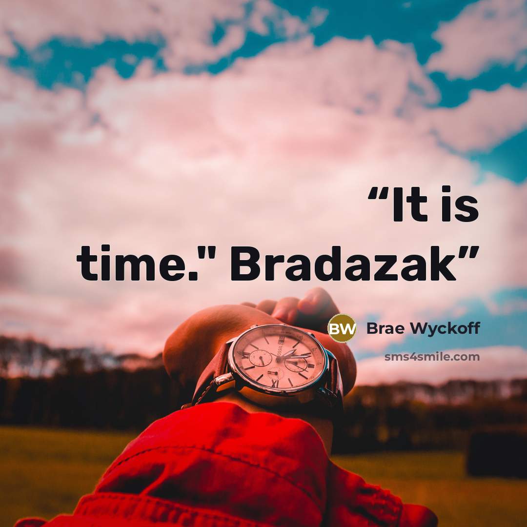 “It is time." Bradazak” quote by Brae Wyckoff