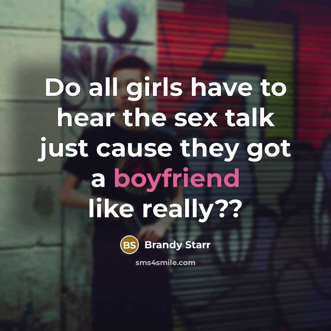 “Do all girls have to hear the sex talk just cause they got a boyfriend like really??” quote by Brandy Starr