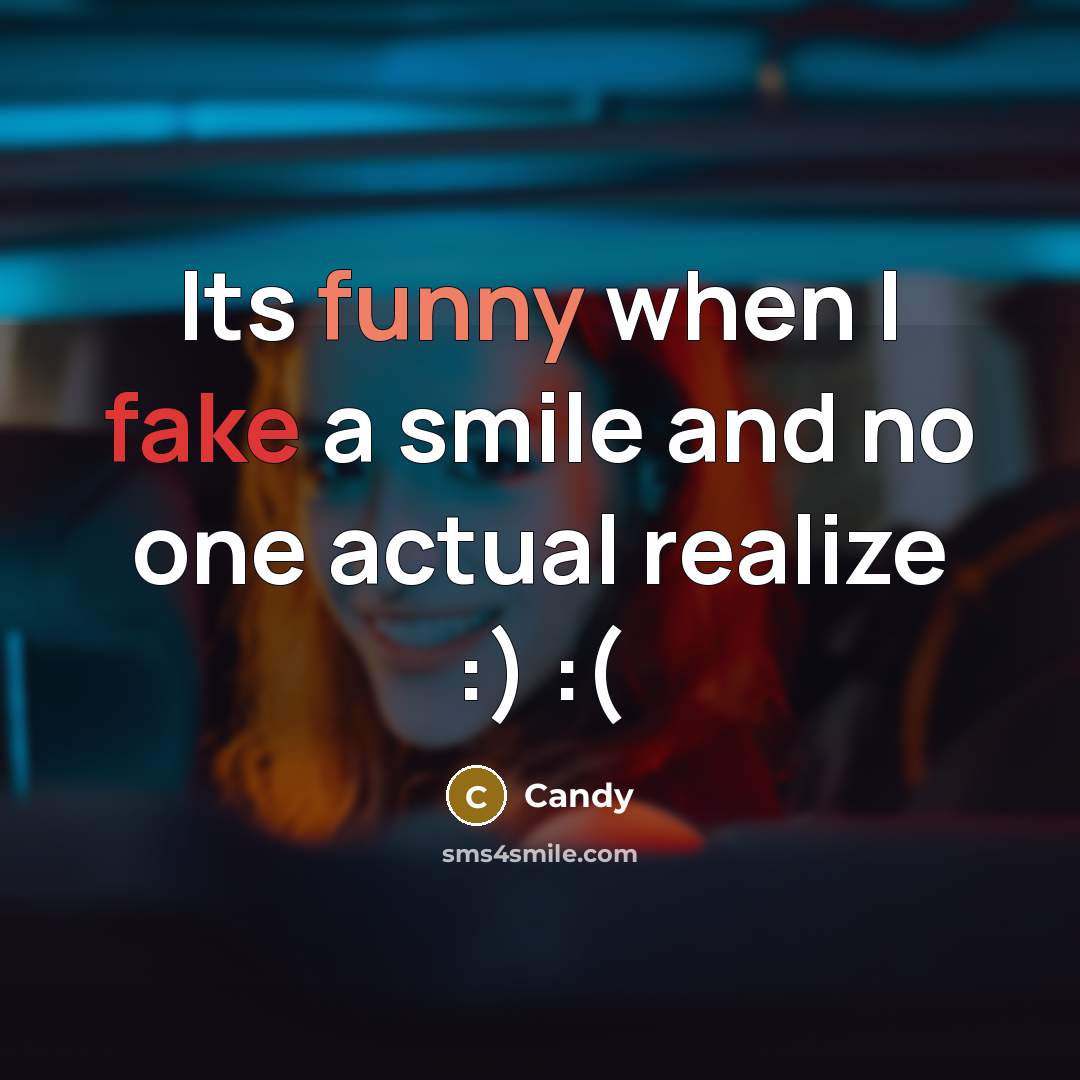 “Its funny when I fake a smile and no one actual realize :) :(” quote by CANDY