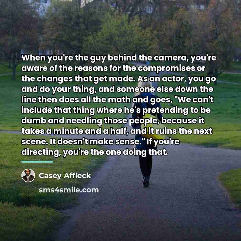 “When you're the guy behind the camera, you're aware of…” quote by Casey Affleck