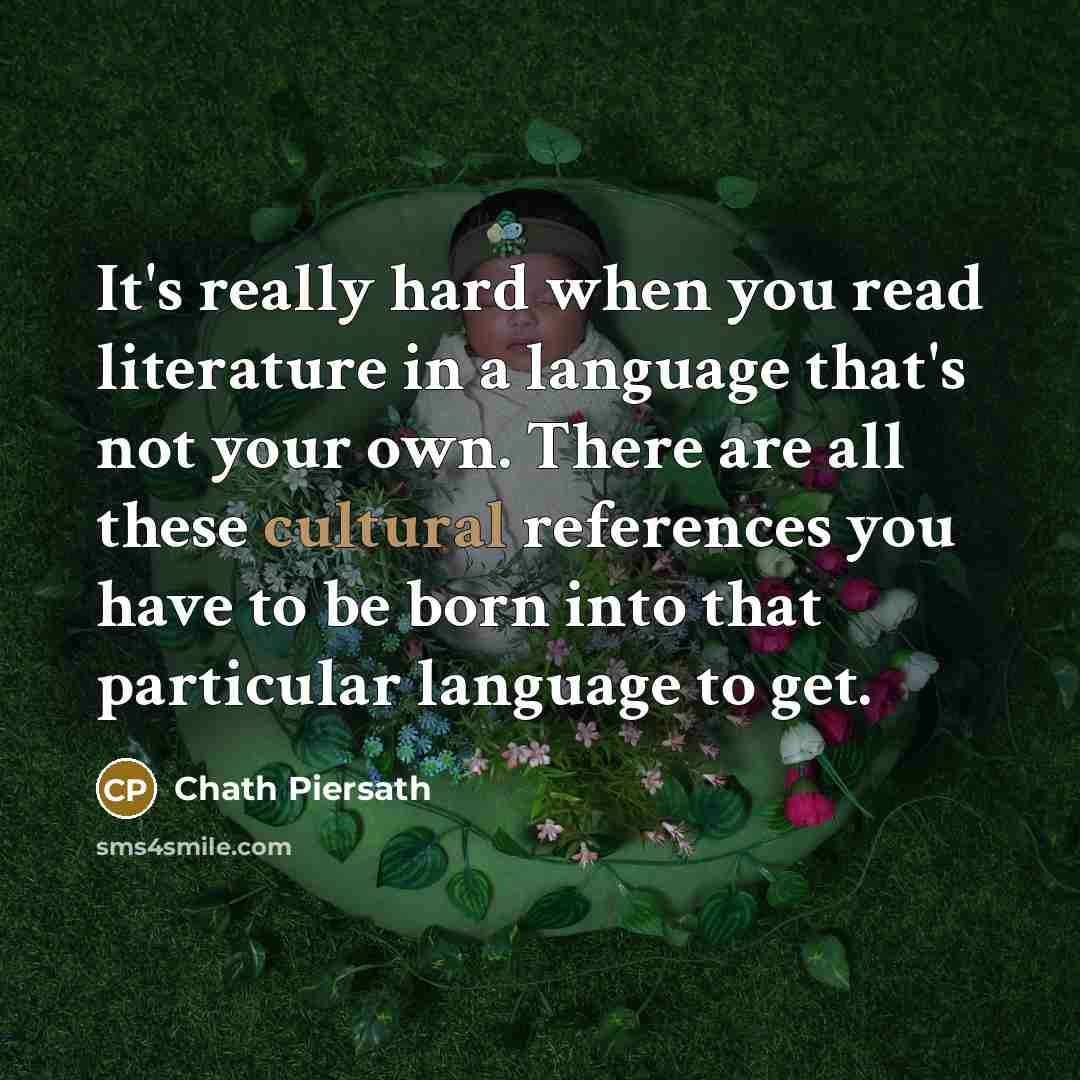 “It's really hard when you read literature in a language…” quote by Chath Piersath