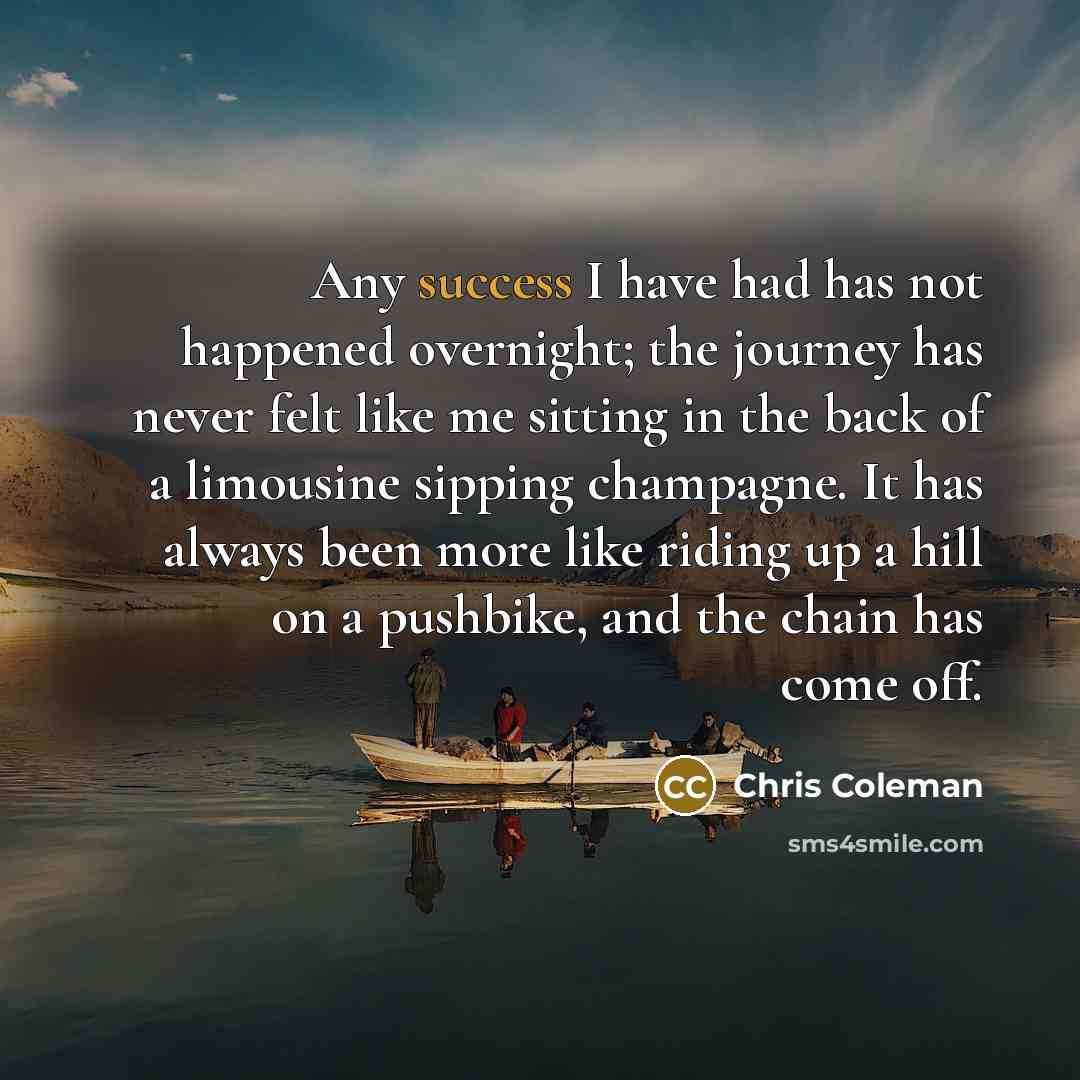 “Any success I have had has not happened overnight; the…” quote by Chris Coleman