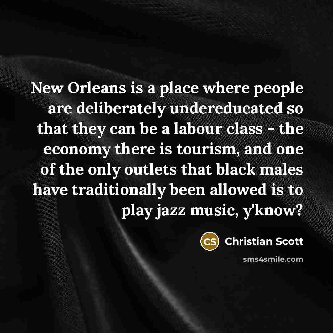 “New Orleans is a place where people are deliberately undereducated…” quote by Christian Scott